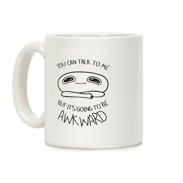 You Can Talk To Me But It's Going To Be Awkward Coffee Mug You Can Talk To Me But It's Going To Be Awkward Coffee Mug