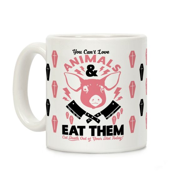 You Can't Love Animals and Eat Them Coffee Mug You Can't Love Animals and Eat Them Coffee Mug