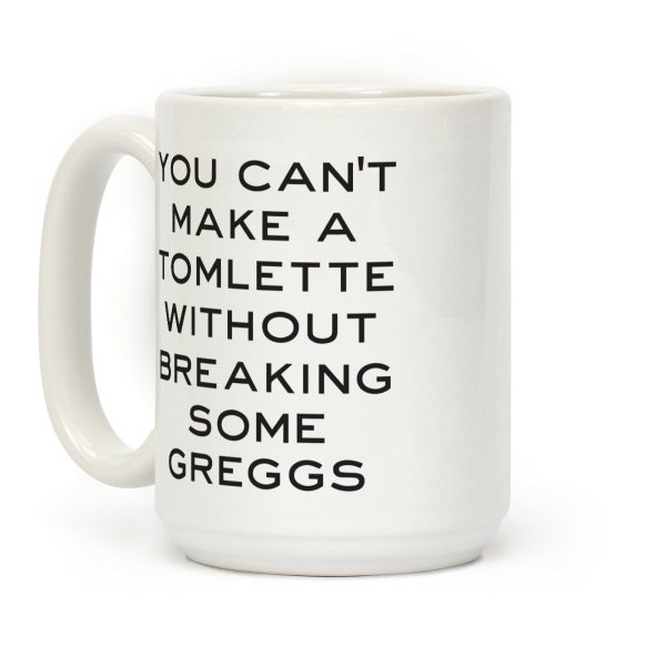 You Can't Make A Tomlette Without Breaking Some Greggs Coffee Mug You Can't Make A Tomlette Without Breaking Some Greggs Coffee Mug