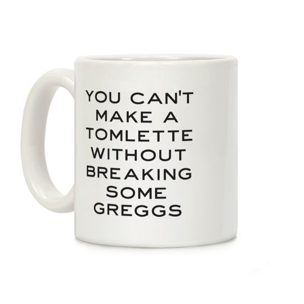 You Can't Make A Tomlette Without Breaking Some Greggs Coffee Mug You Can't Make A Tomlette Without Breaking Some Greggs Coffee Mug