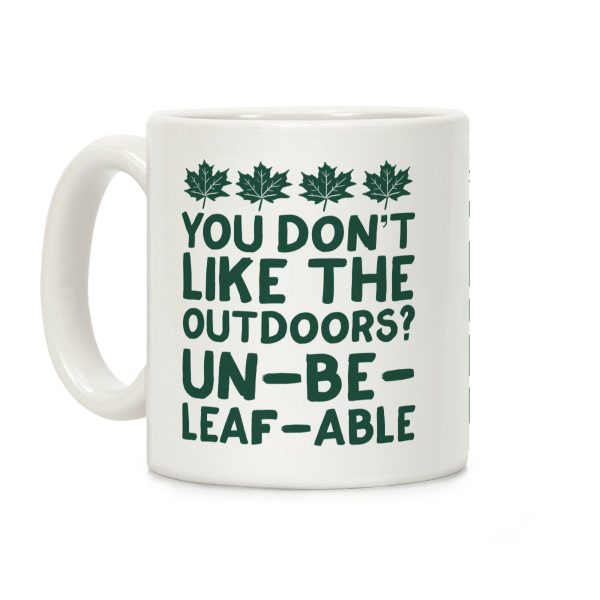 You Don't Like The Outdoors? Un-be-leaf-able Coffee Mug You Don't Like The Outdoors? Un-be-leaf-able Coffee Mug