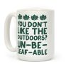 You Don't Like The Outdoors? Un-be-leaf-able Coffee Mug You Don't Like The Outdoors? Un-be-leaf-able Coffee Mug