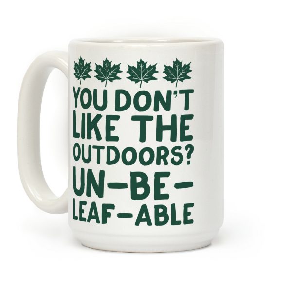 You Don't Like The Outdoors? Un-be-leaf-able Coffee Mug You Don't Like The Outdoors? Un-be-leaf-able Coffee Mug