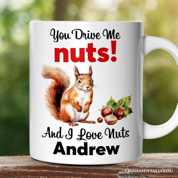 You Drive Me Nuts And I Love Nuts Personalized Mug, Funny Squirrel Hazelnut Lover Gift With Custom Name You Drive Me Nuts And I Love Nuts Personalized Mug, Funny Squirrel Hazelnut Lover Gift With Custom Name