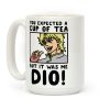 You Expected a Cup of Tea But It Was Me Dio Coffee Mug You Expected a Cup of Tea But It Was Me Dio Coffee Mug