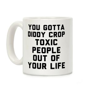 You Gotta Diddy Crop Toxic People Out Of Your Life Coffee Mug