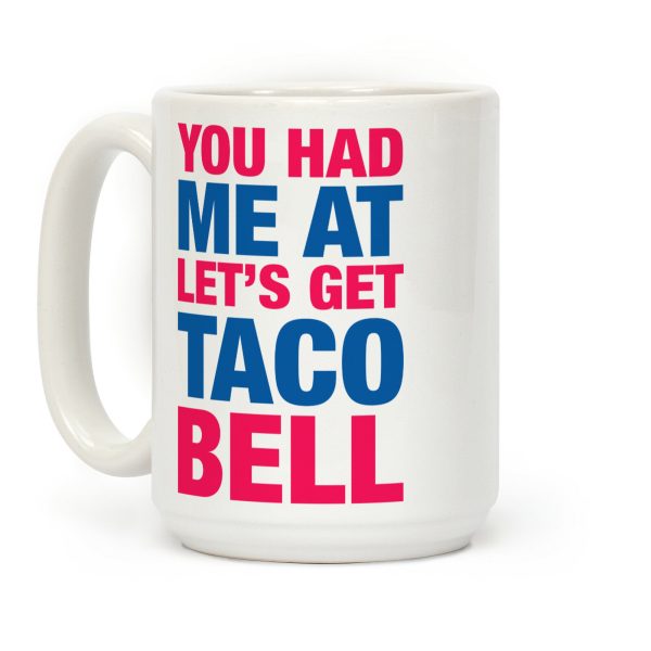 You Had Me At Let's Get Taco Bell Coffee Mug You Had Me At Let's Get Taco Bell Coffee Mug