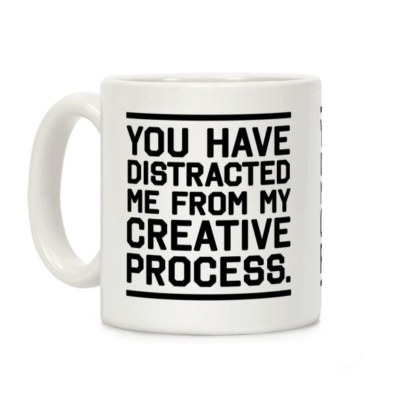 You Have Distracted Me From My Creative Process Coffee Mug You Have Distracted Me From My Creative Process Coffee Mug