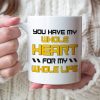 You Have My Whole Heart For My Whole Life Personalized Couple Coffee Mug 02HTTN120723