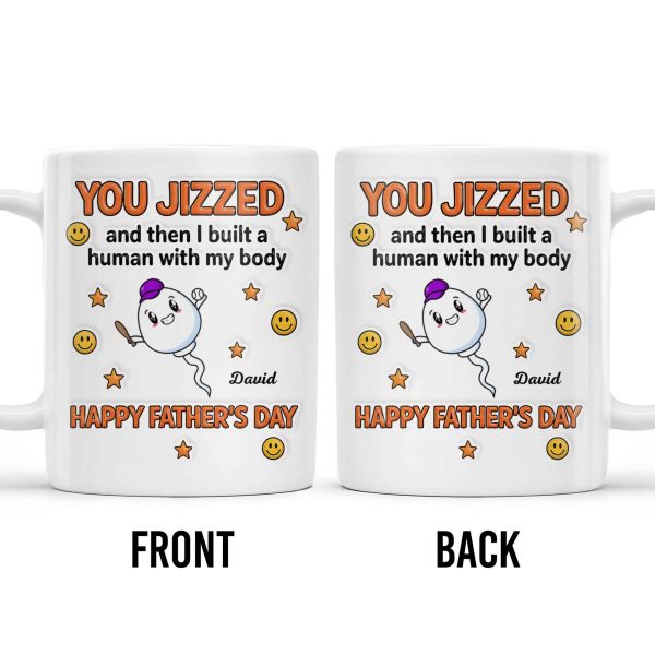 You Jizzed And Then I Built A Human With My Body, Happy Father's Day, Sperm Character, Stars, Smiley Faces - Personalized Custom Coffee Mug - DAD167_MG You Jizzed And Then I Built A Human With My Body, Happy Father's Day, Sperm Character, Stars, Smiley Faces - Personalized Custom Coffee Mug - DAD167_MG