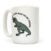 You Just Had To Be There Dinosaur Coffee Mug You Just Had To Be There Dinosaur Coffee Mug