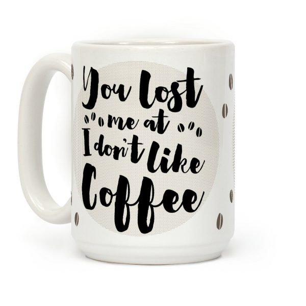 You Lost Me At I Don't Like Coffee Coffee Mug You Lost Me At I Don't Like Coffee Coffee Mug