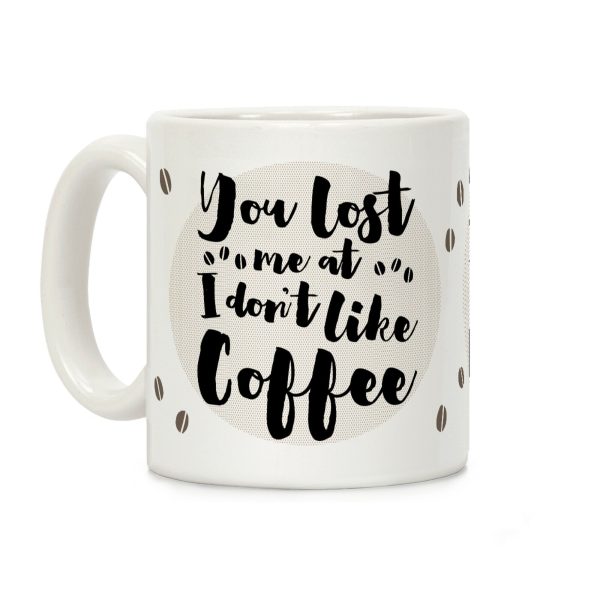 You Lost Me At I Don't Like Coffee Coffee Mug You Lost Me At I Don't Like Coffee Coffee Mug