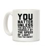 You Matter Unless You Multiply Yourself by the Speed of Light Coffee Mug You Matter Unless You Multiply Yourself by the Speed of Light Coffee Mug