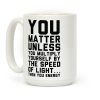 You Matter Unless You Multiply Yourself by the Speed of Light Coffee Mug You Matter Unless You Multiply Yourself by the Speed of Light Coffee Mug
