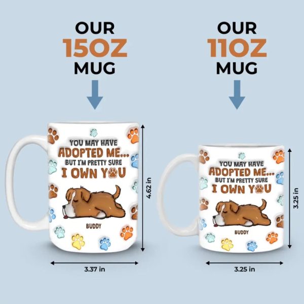 You May Have Adopted Me, But I'm Pretty Sure I Own You - Dog Personalized Custom 3D Inflated Effect Printed Mug - Gift For Pet Owners, Pet Lovers You May Have Adopted Me, But I'm Pretty Sure I Own You - Dog Personalized Custom 3D Inflated Effect Printed Mug - Gift For Pet Owners, Pet Lovers
