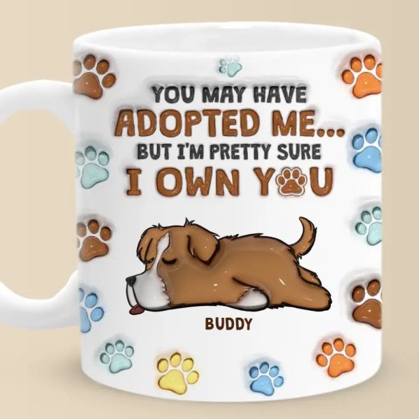 You May Have Adopted Me, But I'm Pretty Sure I Own You - Dog Personalized Custom 3D Inflated Effect Printed Mug - Gift For Pet Owners, Pet Lovers You May Have Adopted Me, But I'm Pretty Sure I Own You - Dog Personalized Custom 3D Inflated Effect Printed Mug - Gift For Pet Owners, Pet Lovers