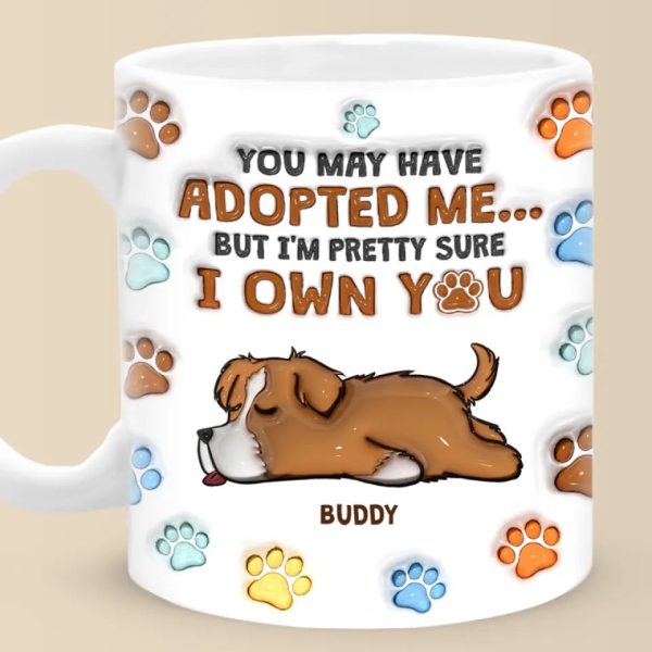 You May Have Adopted Me, But I'm Pretty Sure I Own You - Dog Personalized Custom 3D Inflated Effect Printed Mug - Gift For Pet Owners, Pet Lovers You May Have Adopted Me, But I'm Pretty Sure I Own You - Dog Personalized Custom 3D Inflated Effect Printed Mug - Gift For Pet Owners, Pet Lovers