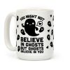 You Might Not Believe In Ghosts But Ghosts Believe In You Coffee Mug
