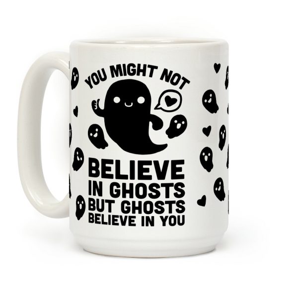 You Might Not Believe In Ghosts But Ghosts Believe In You Coffee Mug