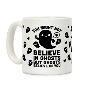 You Might Not Believe In Ghosts But Ghosts Believe In You Coffee Mug