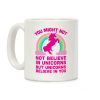 You Might Not Believe In Unicorns But Unicorns Believe In You Coffee Mug You Might Not Believe In Unicorns But Unicorns Believe In You Coffee Mug