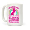 You Might Not Believe In Unicorns But Unicorns Believe In You Coffee Mug You Might Not Believe In Unicorns But Unicorns Believe In You Coffee Mug