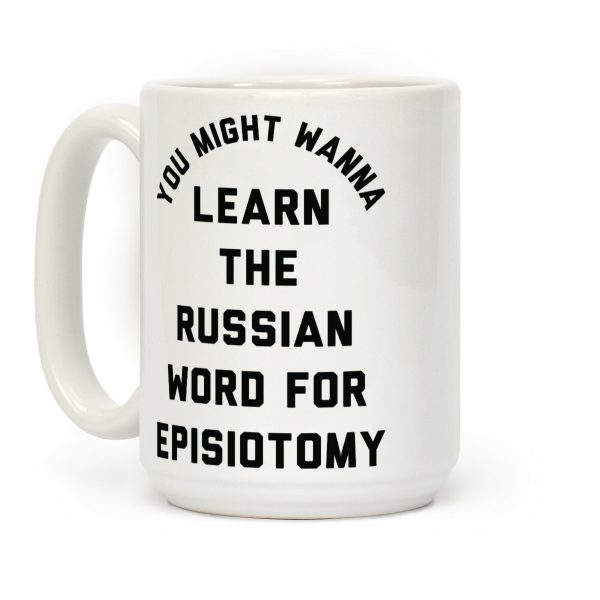 You Might Wanna Learn The Russian Word For Episiotomy Coffee Mug You Might Wanna Learn The Russian Word For Episiotomy Coffee Mug