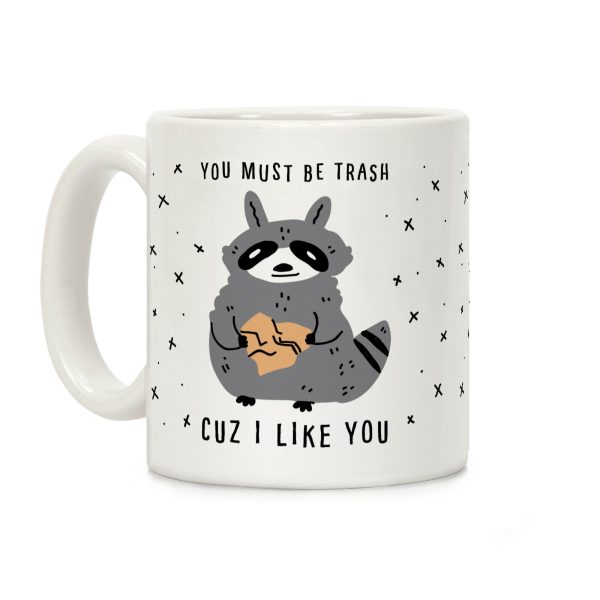 You Must Be Trash Cuz I Like You Coffee Mug You Must Be Trash Cuz I Like You Coffee Mug