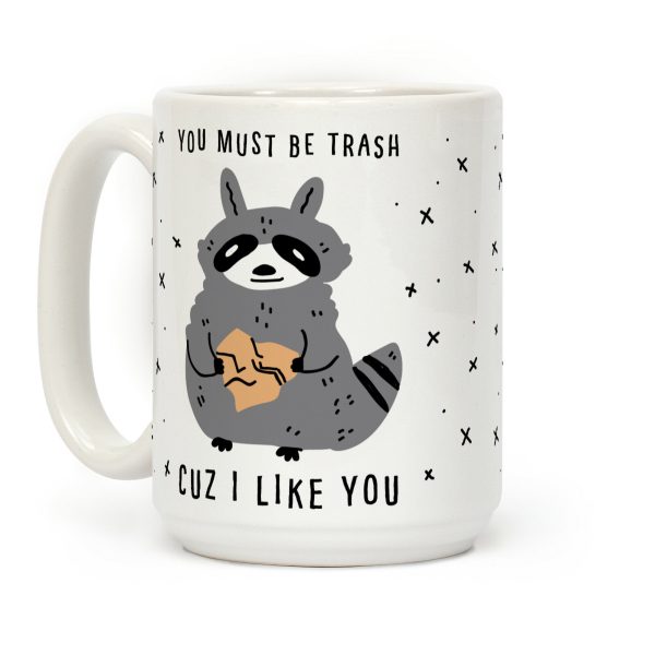 You Must Be Trash Cuz I Like You Coffee Mug You Must Be Trash Cuz I Like You Coffee Mug