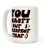You Nasty, But I Respect That ;) Coffee Mug You Nasty, But I Respect That ;) Coffee Mug
