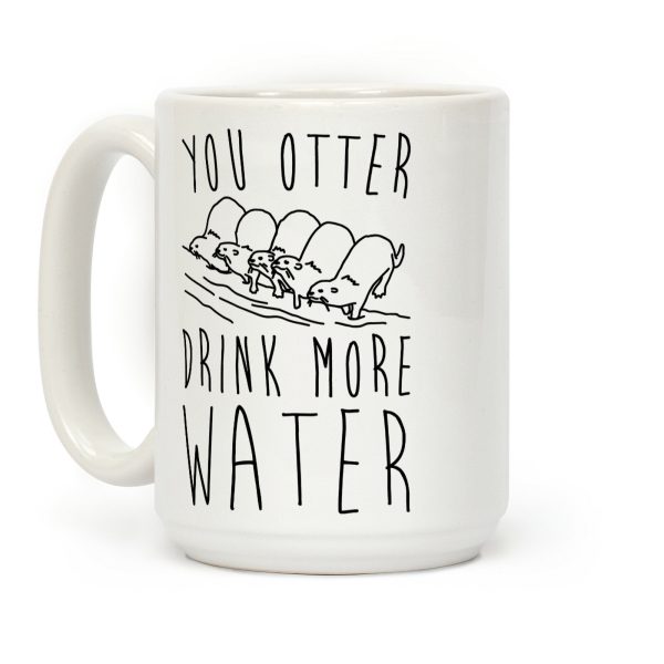 You Otter Drink More Water Coffee Mug You Otter Drink More Water Coffee Mug