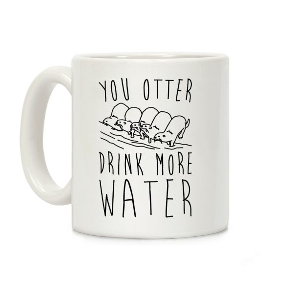 You Otter Drink More Water Coffee Mug You Otter Drink More Water Coffee Mug