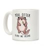 You Otter Leave Me Alone Coffee Mug You Otter Leave Me Alone Coffee Mug