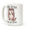 You Otter Leave Me Alone Coffee Mug You Otter Leave Me Alone Coffee Mug