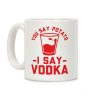 You Say Potato I Say Vodka Coffee Mug You Say Potato I Say Vodka Coffee Mug