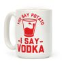 You Say Potato I Say Vodka Coffee Mug You Say Potato I Say Vodka Coffee Mug