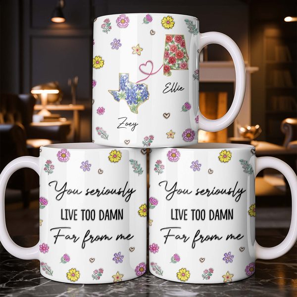 You Seriously Live Too Damn Far From Me, Flowers And Heart - Personalized Custom Coffee Mug - BST538_MG You Seriously Live Too Damn Far From Me, Flowers And Heart - Personalized Custom Coffee Mug - BST538_MG