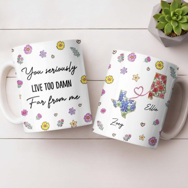 You Seriously Live Too Damn Far From Me, Flowers And Heart - Personalized Custom Coffee Mug - BST538_MG You Seriously Live Too Damn Far From Me, Flowers And Heart - Personalized Custom Coffee Mug - BST538_MG