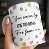 You Seriously Live Too Damn Far From Me, Flowers And Heart - Personalized Custom Coffee Mug - BST538_MG You Seriously Live Too Damn Far From Me, Flowers And Heart - Personalized Custom Coffee Mug - BST538_MG