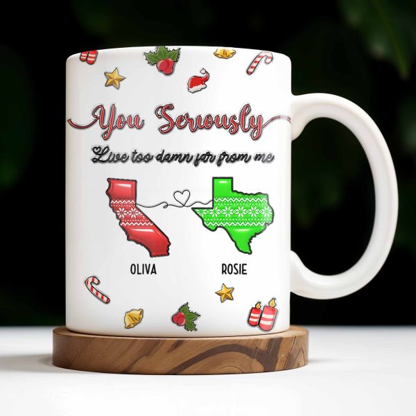 You Seriously Live Too Damn Far From Me, Heart And Maps - Personalized Custom Coffee Mug - BST328_MG You Seriously Live Too Damn Far From Me, Heart And Maps - Personalized Custom Coffee Mug - BST328_MG