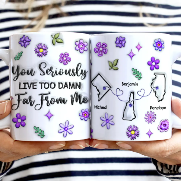 You Seriously Live Too Far From Me - 3D Inflated Effect Printed Mug, Personalized White Edge-to-Edge Mug