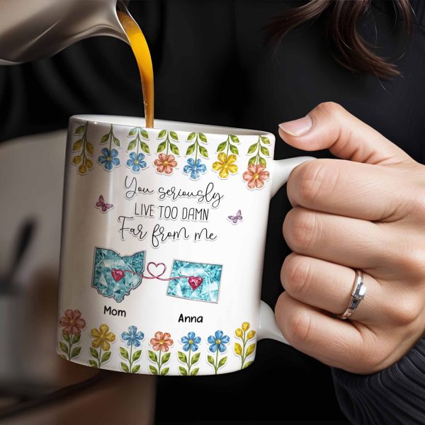 You Seriously Live Too Far From Me, Heart And Flowers Design - Personalized Custom Coffee Mug - BST388_MG You Seriously Live Too Far From Me, Heart And Flowers Design - Personalized Custom Coffee Mug - BST388_MG
