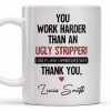 You Work Harder Than An Ugly Stripper Appreciation Mug - Personalized Custom Coffee Mug - COL112_MG
