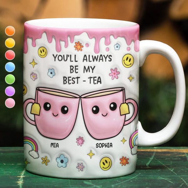 You'll Always Be My Best-Tea - 3D Inflated Effect Printed Mug, Personalized White Edge-to-Edge Mug You'll Always Be My Best-Tea - 3D Inflated Effect Printed Mug, Personalized White Edge-to-Edge Mug