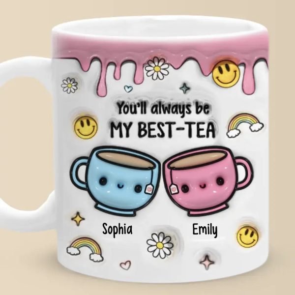You'll Always Be My Best-Tea - Bestie Personalized Custom 3D Inflated Effect Printed Mug - Gift For Best Friends, BFF, Sisters You'll Always Be My Best-Tea - Bestie Personalized Custom 3D Inflated Effect Printed Mug - Gift For Best Friends, BFF, Sisters