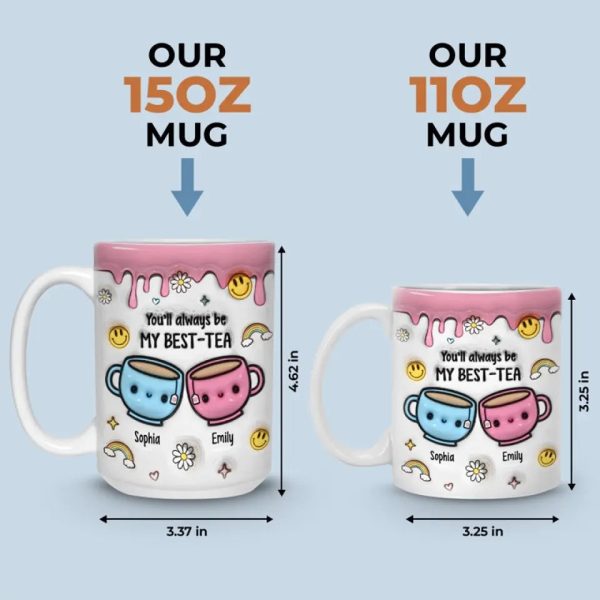 You'll Always Be My Best-Tea - Bestie Personalized Custom 3D Inflated Effect Printed Mug - Gift For Best Friends, BFF, Sisters You'll Always Be My Best-Tea - Bestie Personalized Custom 3D Inflated Effect Printed Mug - Gift For Best Friends, BFF, Sisters