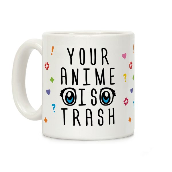 Your Anime Is Trash Coffee Mug Your Anime Is Trash Coffee Mug