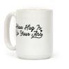 Your Hug is Up Your Ass Coffee Mug Your Hug is Up Your Ass Coffee Mug