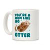 You're A Mom Like No Otter Coffee Mug You're A Mom Like No Otter Coffee Mug